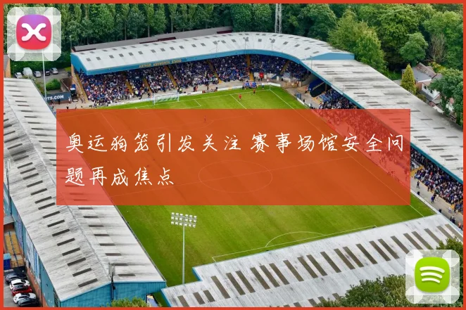 奥运狗笼引发关注 赛事场馆安全问题再成焦点