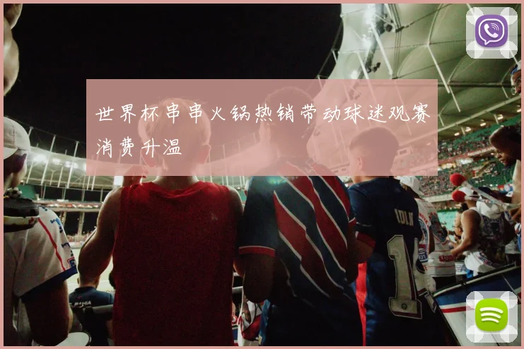 世界杯串串火锅热销带动球迷观赛消费升温